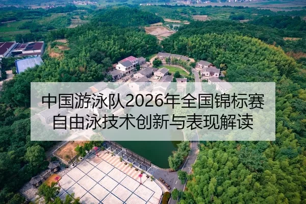 中国游泳队2026年全国锦标赛自由泳技术创新与表现解读